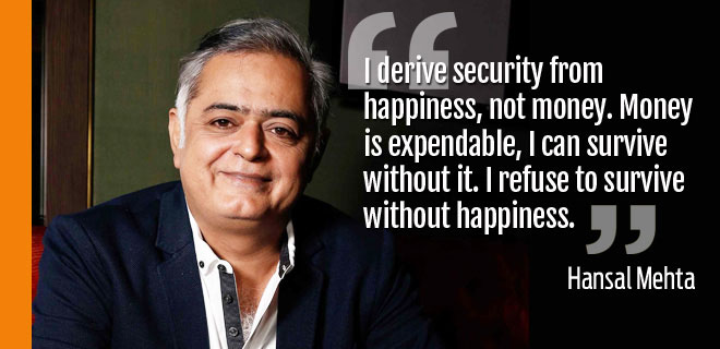 Money is nothing if it cannot make people happy, says Hansal Mehta
