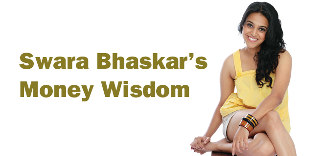 Swara  Bhaskar’s Money Wisdom
