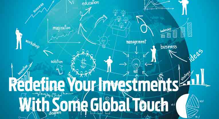 Redefine Your Investments With Some Global Touch