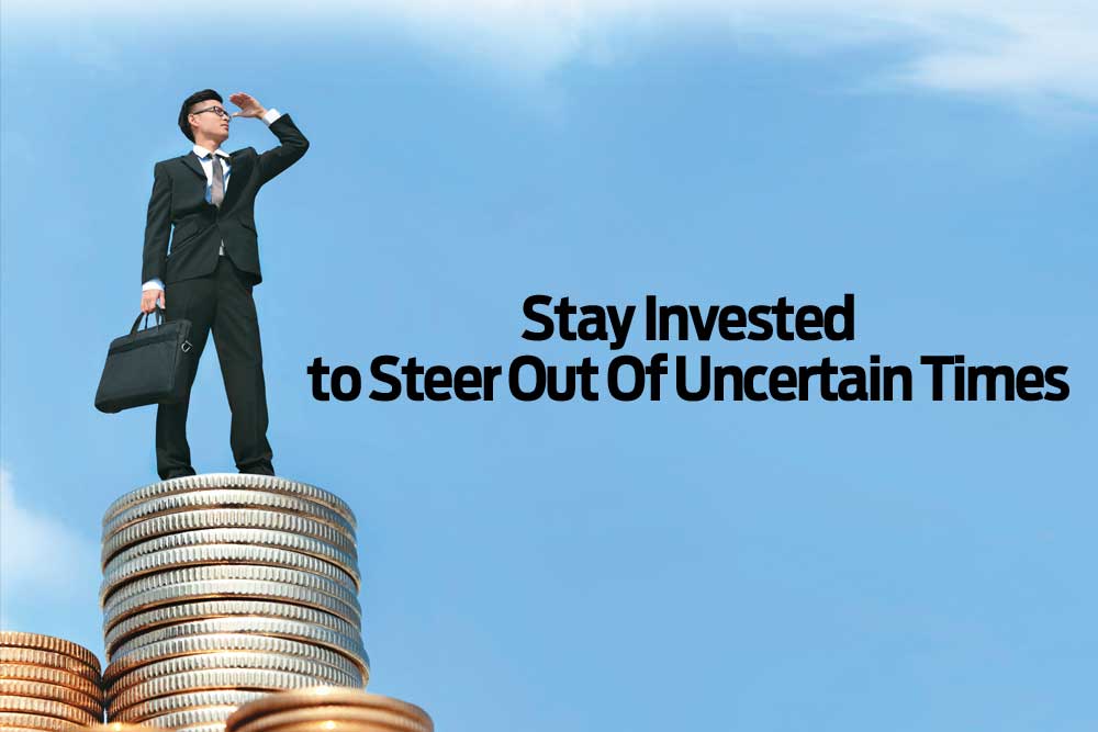 Stay Invested to Steer Out Of Uncertain Times